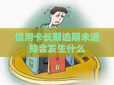 信用卡长期逾期未通知会发生什么