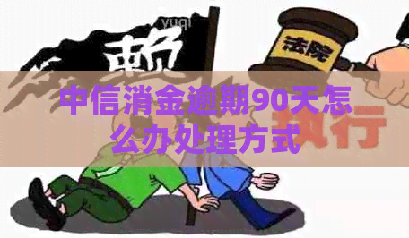 中信消金逾期90天怎么办处理方式