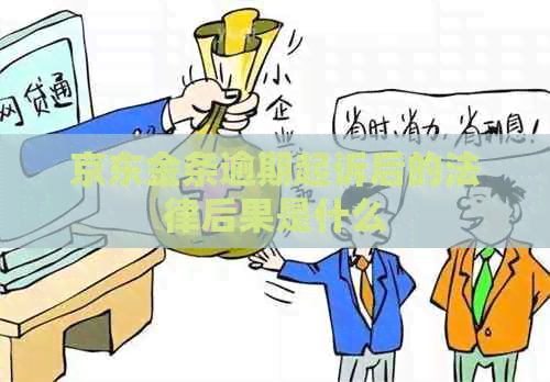 京东金条逾期起诉后的法律后果是什么