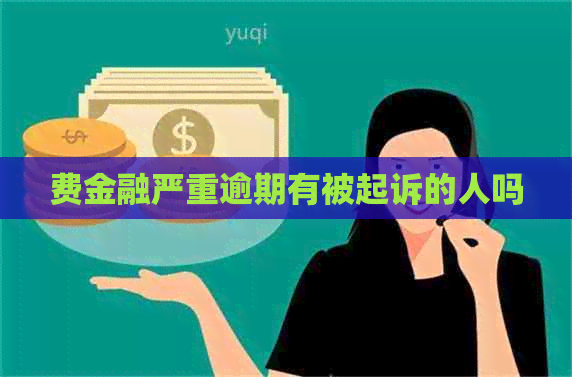 费金融严重逾期有被起诉的人吗