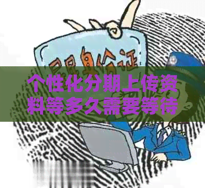 个性化分期上传资料等多久需要等待多久