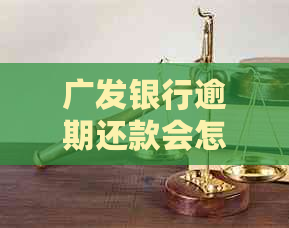 广发银行逾期还款会怎样解决