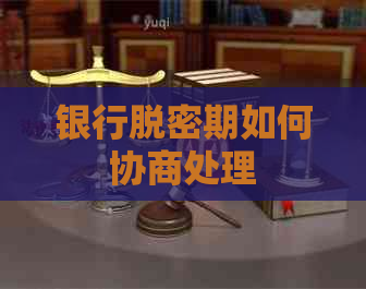 银行脱密期如何协商处理