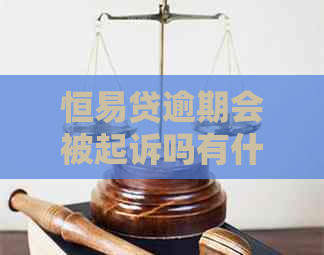 恒易贷逾期会被起诉吗有什么后果