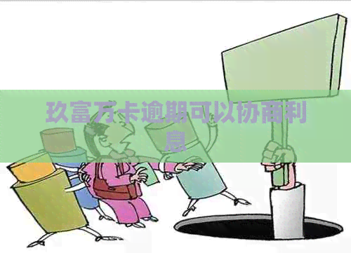 玖富万卡逾期可以协商利息