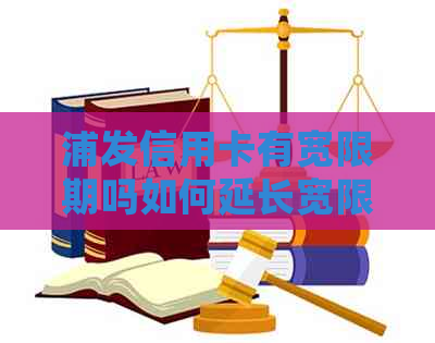 浦发信用卡有宽限期吗如何延长宽限期