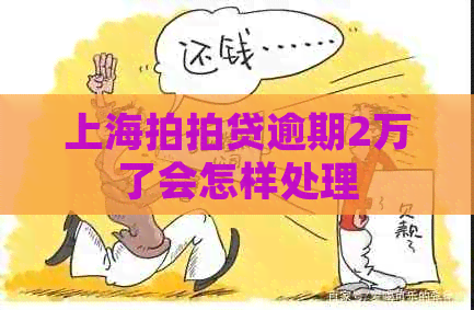 上海逾期2万了会怎样处理