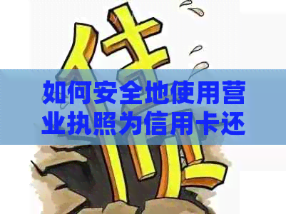 如何安全地使用营业执照为信用卡还款？还有哪些注意事项？