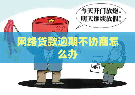 网络贷款逾期不协商怎么办