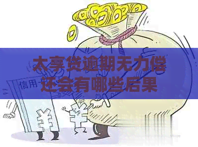 太享贷逾期无力偿还会有哪些后果