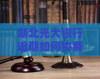 湖北光大银行逾期如何协商处理