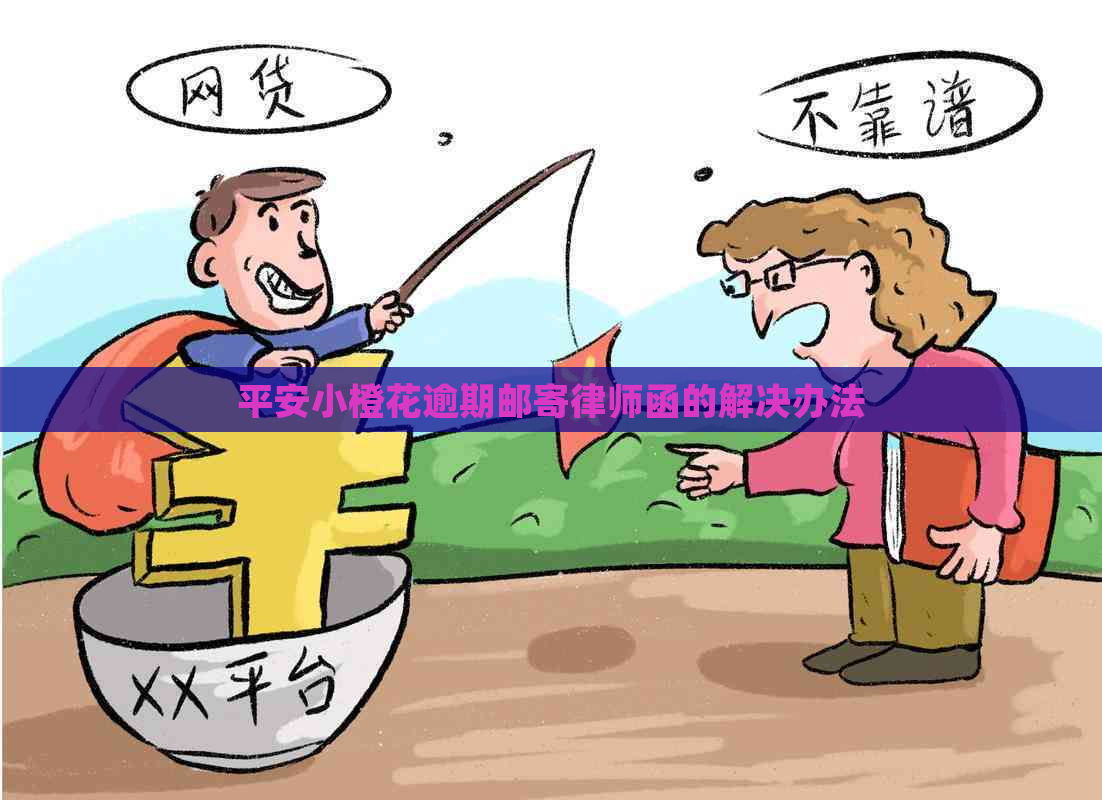 平安小橙花逾期邮寄律师函的解决办法