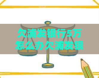 欠浦发银行5万怎么办欠浦发银行5万怎么解决