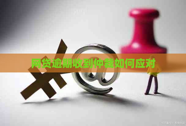 网贷逾期收到仲裁如何应对