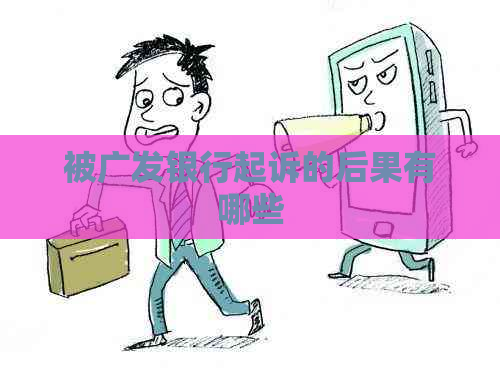 被广发银行起诉的后果有哪些
