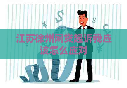 江苏徐州网贷起诉我应该怎么应对