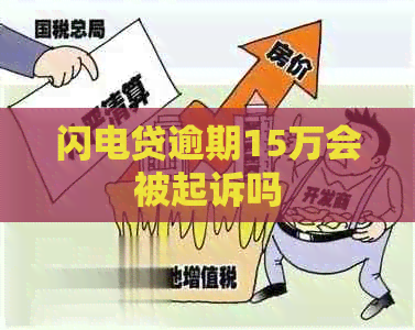 闪电贷逾期15万会被起诉吗