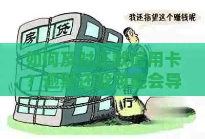 如何及时还款信用卡？逾期还款可能会导致的后果及解决办法