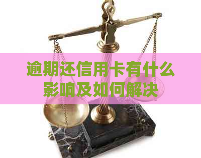 逾期还信用卡有什么影响及如何解决