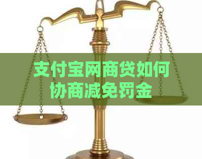 支付宝网商贷如何协商减免罚金