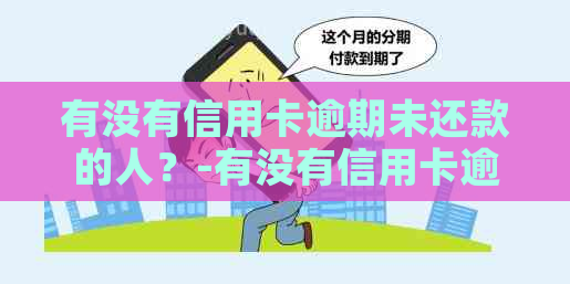 有没有信用卡逾期未还款的人？-有没有信用卡逾期未还款的人啊