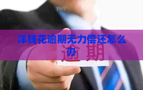 洋钱花逾期无力偿还怎么办