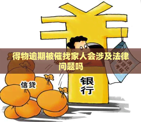 得物逾期被催找家人会涉及法律问题吗