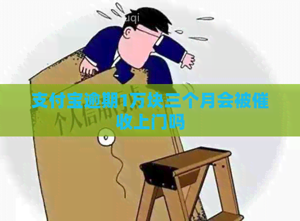 信用卡逾期1万块三个月会被上门吗