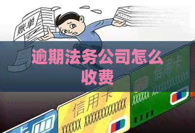 逾期法务公司怎么收费