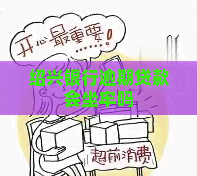 绍兴银行逾期贷款会坐牢吗