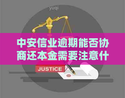 中安信业逾期能否协商还本金需要注意什么