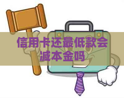 信用卡还更低款会减本金吗