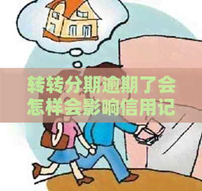 转转分期逾期了会怎样会影响信用记录吗