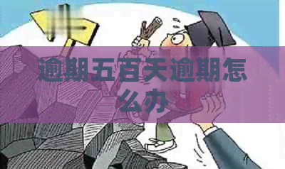 逾期五百天逾期怎么办