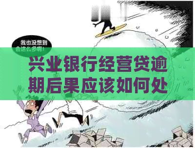 兴业银行经营贷逾期后果应该如何处理