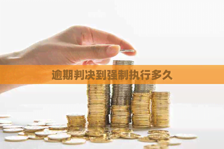 逾期判决到强制执行多久