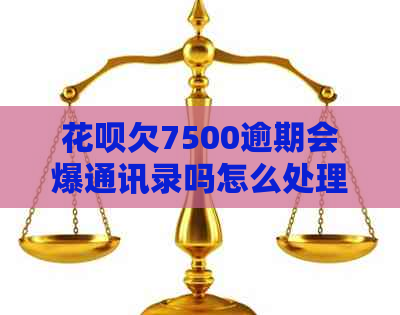 白条欠7500逾期会爆通讯录吗怎么处理
