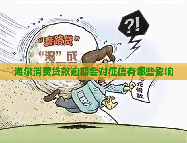 海尔消费贷款逾期会对有哪些影响