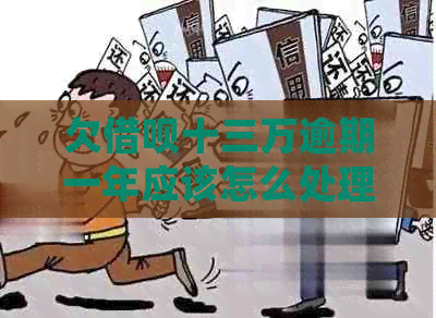 欠信用卡十三万逾期一年应该怎么处理