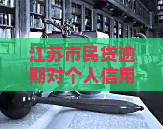 江苏市民贷逾期对个人信用有什么影响
