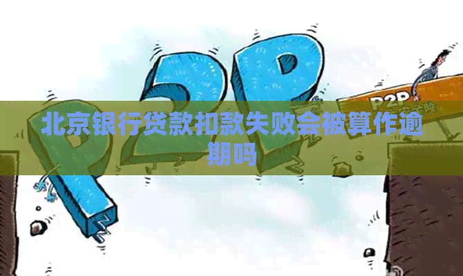 北京银行贷款扣款失败会被算作逾期吗
