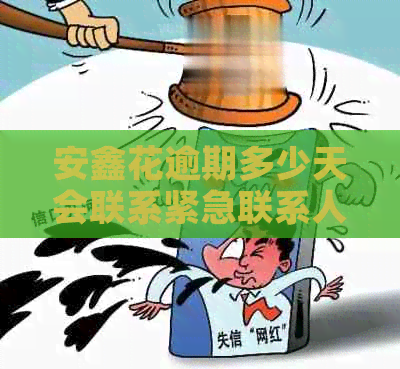 安鑫花逾期多少天会联系紧急联系人