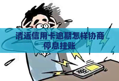 清远信用卡逾期怎样协商停息挂账