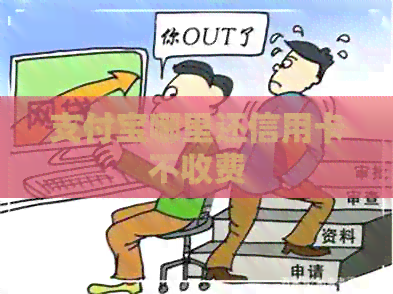 支付宝哪里还信用卡不收费