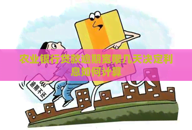 农业银行贷款逾期宽限几天决定利息如何计算