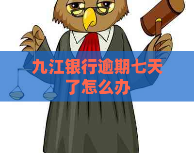 九江银行逾期七天了怎么办