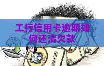 工行信用卡逾期如何还清欠款