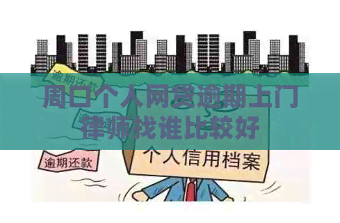 周口个人网贷逾期上门律师找谁比较好