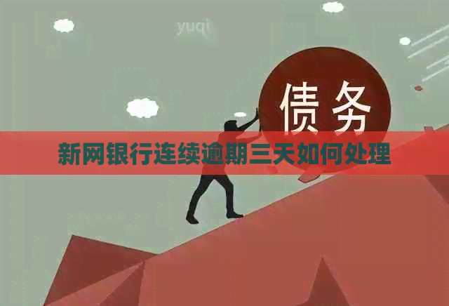 新网银行连续逾期三天如何处理