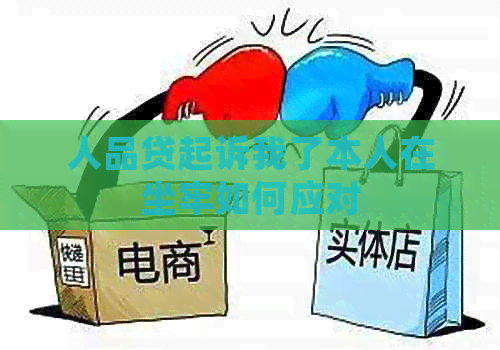 人品贷起诉我了本人在坐牢如何应对